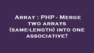Array : PHP - Merge two arrays (same-length) into one associative?