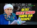 Batas Waktu Sholat Tahajud sampai Jam Berapa? | Buya Yahya