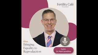 Ep. 99 | Bringing Equality to Reproduction with Dr. Mark P Leondires
