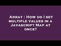 Array : How do I set multiple values in a Javascript Map at once?