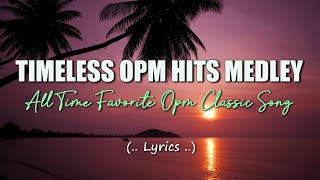 TIMELESS OPM HITS MEDLEY (Lyrics) All Time Favorite Opm Classic Song