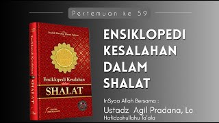 ENSIKLOPEDI KESALAHAN DALAM SHALAT #59 - USTADZ AGIL PRADANA, Lc. حَافِظَهُ الله تَعَالَى