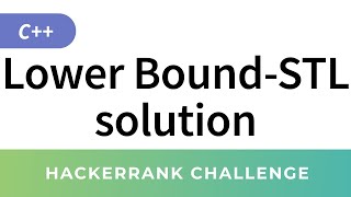 HackerRank Solution: Lower Bound-STL in C++