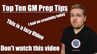 Top 10 GM Prep Tips - This is the Laziest Video I've Ever made