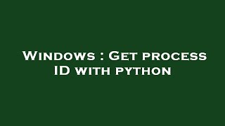 Windows : Get process ID with python