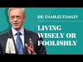 Living Wisely Or Foolishly – Dr. Charles Stanley