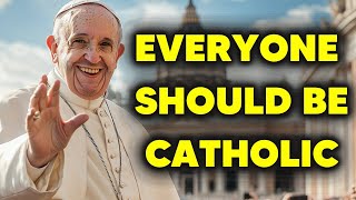 7 Reasons Why Everyone Should Be Catholic