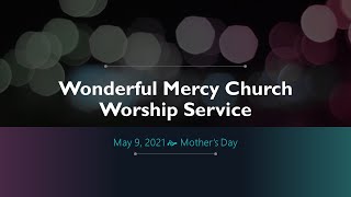 Wonderful Mercy Church Worship Celebration for May 9th, 2021
