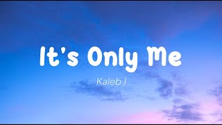 Kaleb J - It's Only Me (Lirik)