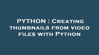 PYTHON : Creating thumbnails from video files with Python