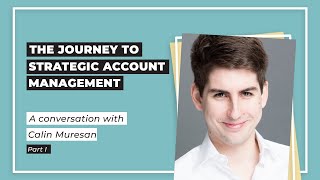 The Journey to Strategic Account Management - With Calin Muresan (Part 1)