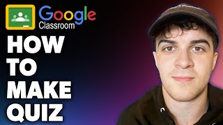 How to Make Google Classroom Quiz (Full 2024 Guide)