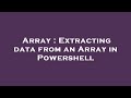 Array : Extracting data from an Array in Powershell