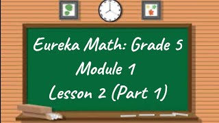 Eureka Math: Grade 5 Module 1 Lesson 2 (Part 1)
