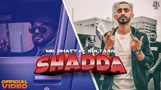 Mr. Dhatt - Shadda Ft. Sultaan (Official Video)