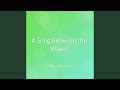 A Song Between the Waves