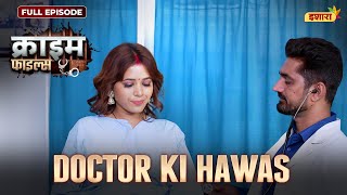 Doctor Ki Hawas | Crime Files - FULL EPISODE | नई कहानी | Ravi Kishan | Ishara