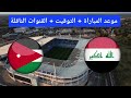 موعد مباراة العراق والاردن في الجولة 5 من تصفيات كأس العالم 2026 والقنوات الناقلة والتوقيت