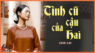 Oan trái chuyện vợ và tình cũ của cậu Hai| TÌNH CŨ CỦA CẬU HAI| TRÚC LIN| KÊNH CÔ TRINH