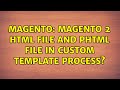 Magento: Magento 2 html file and phtml file in custom template process? (3 Solutions!!)