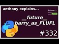 python easter eggs: barry_as_FLUFL (beginner - intermediate) anthony explains #332