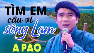 Tìm Em Câu Ví Sông Lam - A Páo - Dân ca xứ Nghệ đặc biệt hay nghe hoài không chán