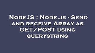 NodeJS : Node.js - Send and receive Array as GET/POST using querystring