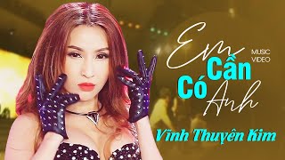 EM CẦN CÓ ANH - Vĩnh Thuyên Kim | Official Music Video