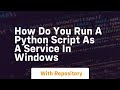 How do you run a Python script as a service in Windows