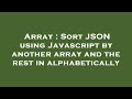 Array : Sort JSON using Javascript by another array and the rest in alphabetically