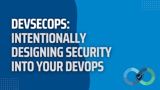 September 2022 Webinar | DevSecOps: Intentionally designing security into your DevOps Environment