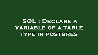 SQL : Declare a variable of a table type in postgres