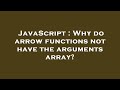 JavaScript : Why do arrow functions not have the arguments array?