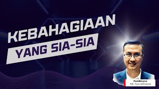 Pdt. Yuzo Adhinarta, Ph.D. - Kebahagiaan yang sia-sia