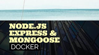 Creating a Docker container for a Nodejs + Expressjs + Mongo application - Tutorial