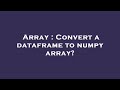 Array : Convert a dataframe to numpy array?