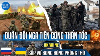 Quân đội Nga tiến công thần tốc, Ukraine sắp vỡ tuyến phòng thủ | Tiêu Điểm Quốc Tế