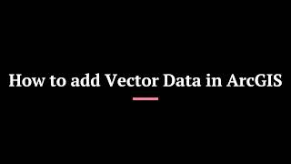 How to Add Vector Data in ArcGIS
