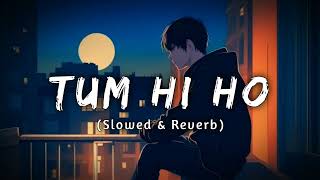 Tum Hi Ho - Arijit Singh || Slowed & Reverb Lofi Song