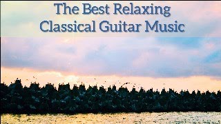 The Best Relaxing Classical Guitar works - Relaxing music