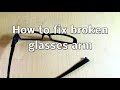 How to fix/repair broken glasses arm