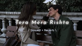 Tera Mera Rishta ❤️ [ slowed and reverb ] || ft. Shreya Ghosal , Kk || •Lofi Flix•