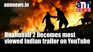 Baahubali 2 becomes most viewed Indian trailer on YouTube #AnnNewsEntertainment