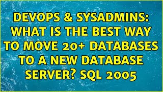 DevOps & SysAdmins: What is the best way to move 20+ databases to a new database server? SQL 2005