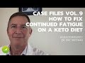 Case Files Vol 9: How To Fix Continued Fatigue On a Keto Diet  — Dr. Eric Westman