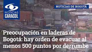Preocupación en laderas de Bogotá: hay orden de evacuar al menos 500 puntos por riesgo de derrumbe