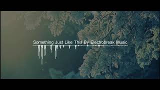 Something Just Like This By Electrobreak Music