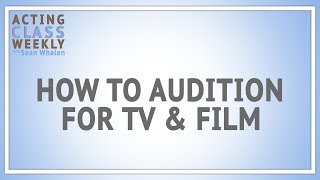 Acting Class Weekly: How To Audition for Film & TV