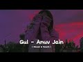 Gul - Slowed & Reverb - 2K HD LYRICS - Anuv Jain
