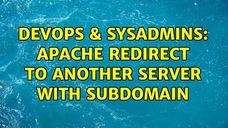 DevOps & SysAdmins: Apache Redirect To Another Server with subdomain (3 Solutions!!)